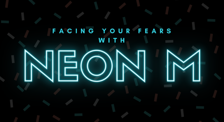 Facing Your Fears with Neon M