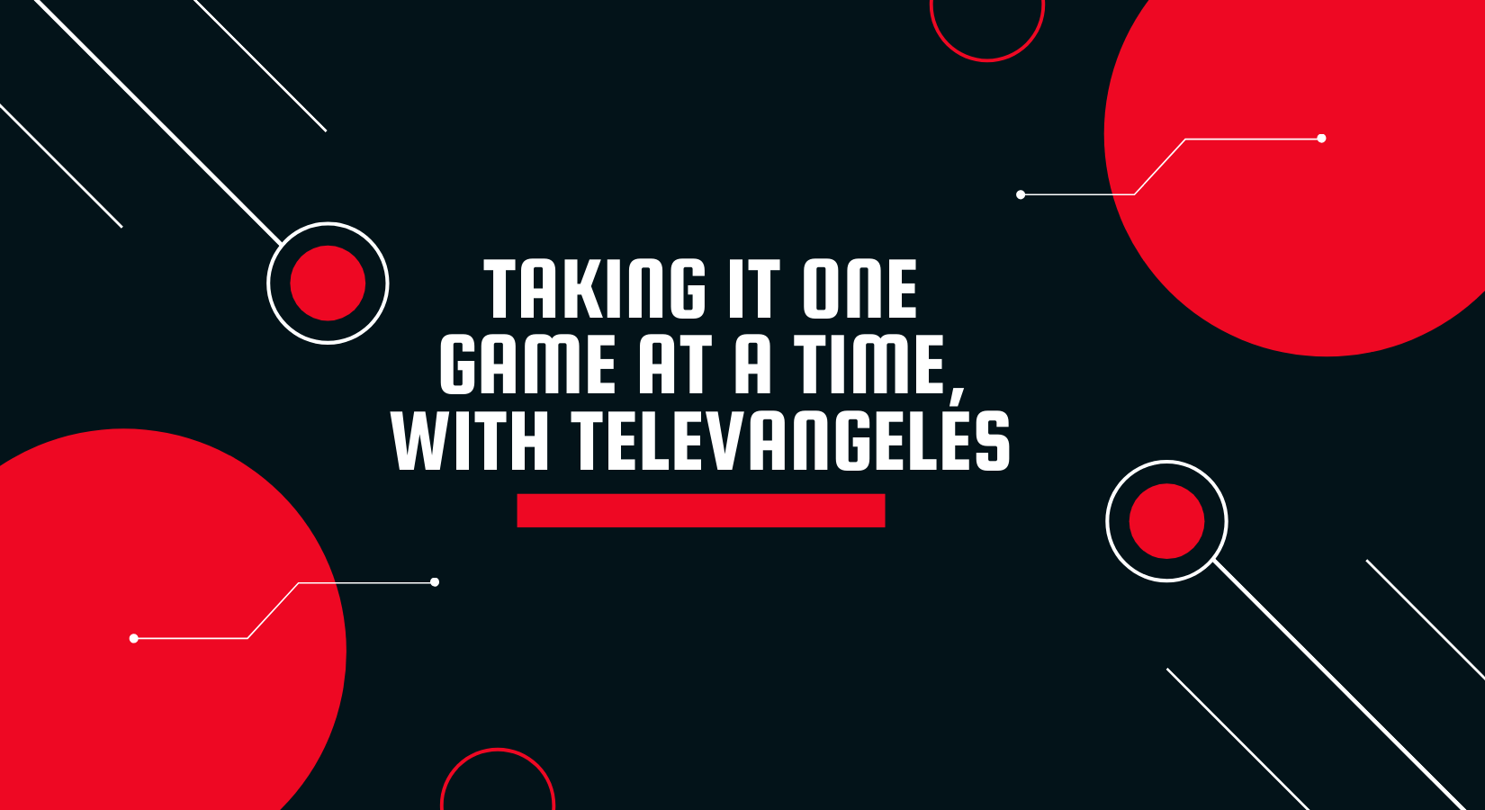 Taking it one game at a time with televangeles