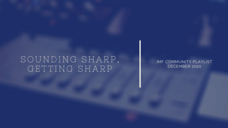 SOUNDING SHARP, GETTING SHARP – IMF DECEMBER COMMUNITY PLAYLIST