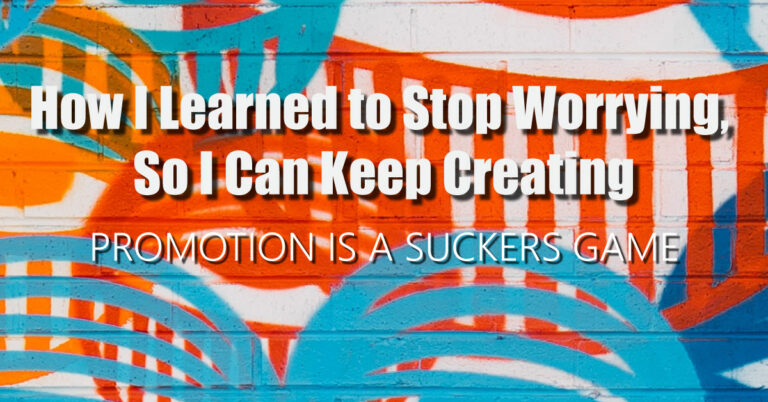 How I Learned to Stop Worrying So I Can Keep Creating