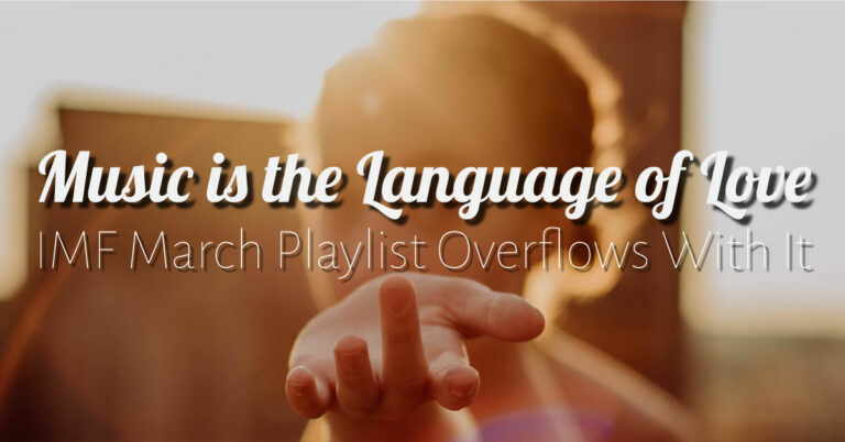 Music is the Language of Love…IMF March 2021 Playlist is Overflowing With It