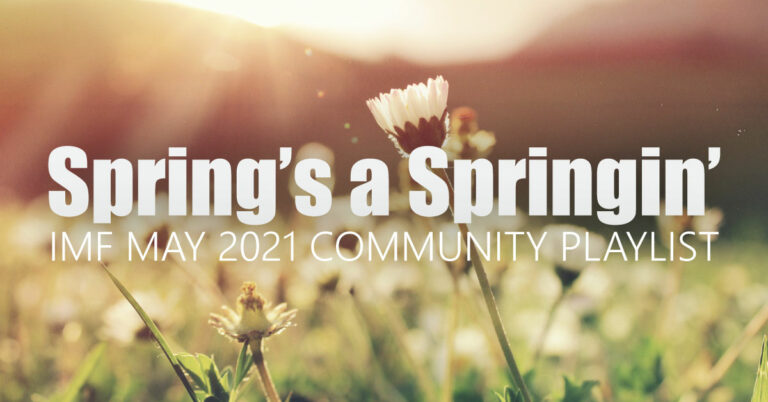 Spring’s a-Springin’ – May 2021 IMF Community Playlist