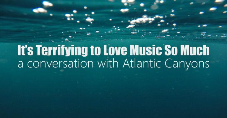 ATLANTIC CANYONS – It’s Terrifying to Love Music So Much